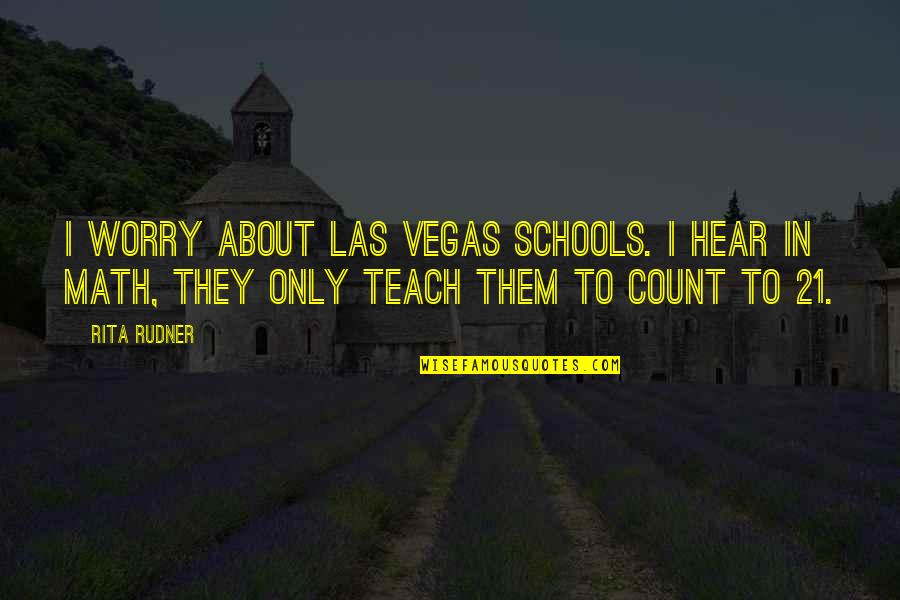 Rita Rudner Quotes By Rita Rudner: I worry about Las Vegas schools. I hear