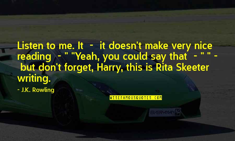 Rita Skeeter Quotes By J.K. Rowling: Listen to me. It - it doesn't make