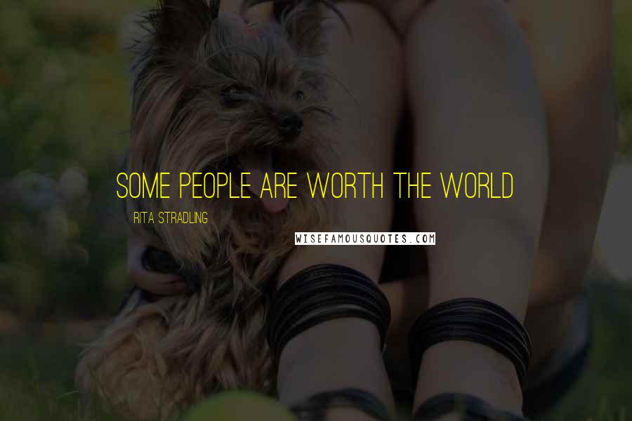 Rita Stradling quotes: Some people are worth the world