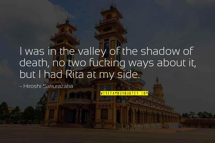 Rita Vrataski Quotes By Hiroshi Sakurazaka: I was in the valley of the shadow