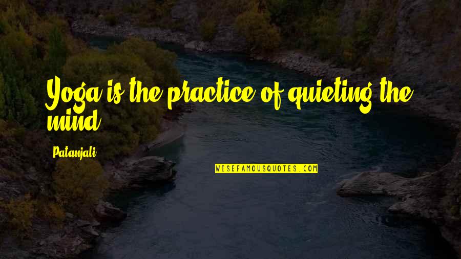 Rita Vrataski Quotes By Patanjali: Yoga is the practice of quieting the mind. Rita Vrataski Quotes By Patanjali: Yoga is the practice of quieting the mind.