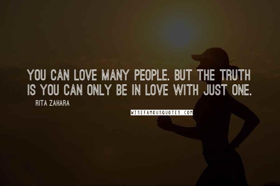 Rita Zahara quotes: You can love many people. But the truth is you can only be IN LOVE with just ONE.