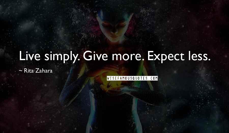 Rita Zahara quotes: Live simply. Give more. Expect less.