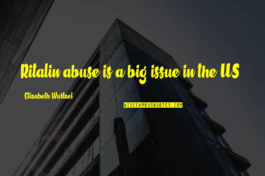 Ritalin Quotes By Elizabeth Wurtzel: Ritalin abuse is a big issue in the