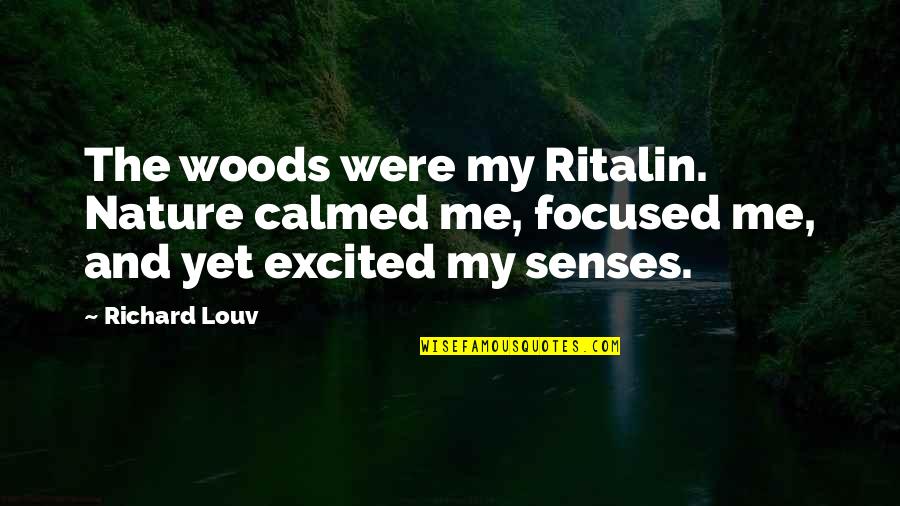 Ritalin Quotes By Richard Louv: The woods were my Ritalin. Nature calmed me,