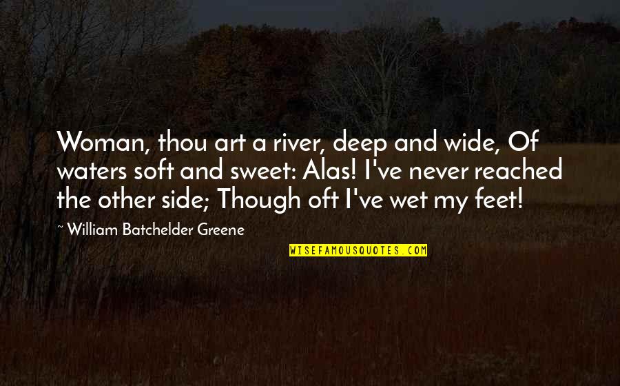 Ritaritz Quotes By William Batchelder Greene: Woman, thou art a river, deep and wide, Ritaritz Quotes By William Batchelder Greene: Woman, thou art a river, deep and wide,