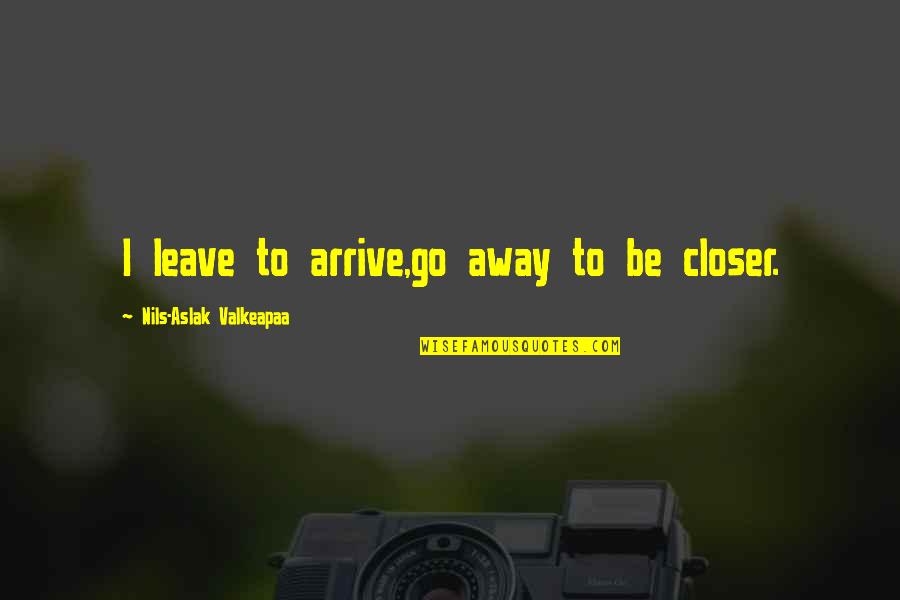 Ritas Ice Quotes By Nils-Aslak Valkeapaa: I leave to arrive,go away to be closer. Ritas Ice Quotes By Nils-Aslak Valkeapaa: I leave to arrive,go away to be closer.