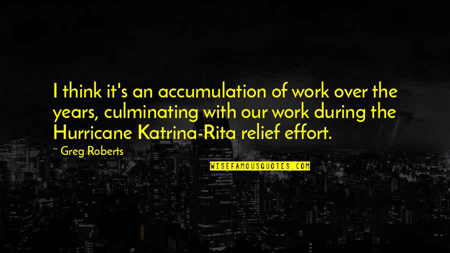 Rita's Quotes By Greg Roberts: I think it's an accumulation of work over