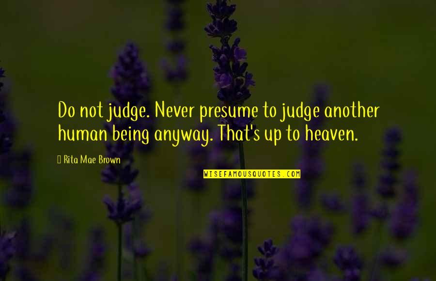 Rita's Quotes By Rita Mae Brown: Do not judge. Never presume to judge another