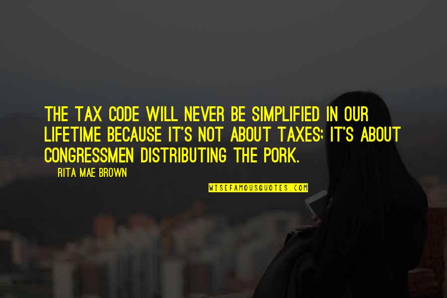 Rita's Quotes By Rita Mae Brown: The tax code will never be simplified in