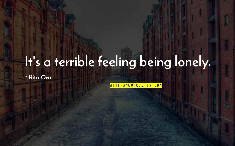 Rita's Quotes By Rita Ora: It's a terrible feeling being lonely.