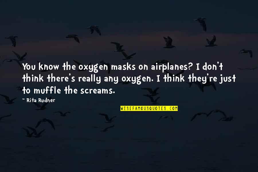 Rita's Quotes By Rita Rudner: You know the oxygen masks on airplanes? I