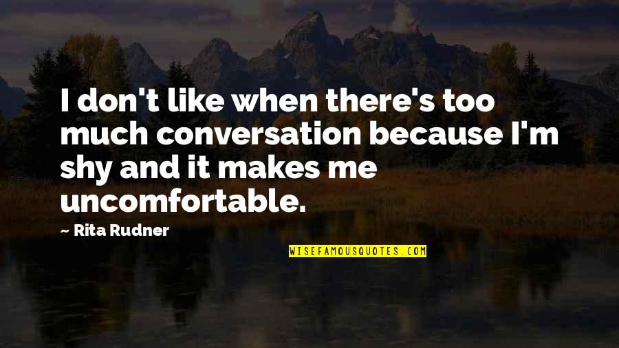 Rita's Quotes By Rita Rudner: I don't like when there's too much conversation
