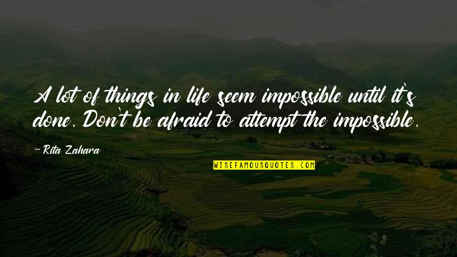 Rita's Quotes By Rita Zahara: A lot of things in life seem impossible