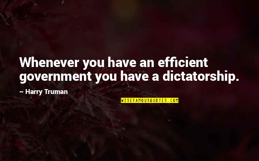 Ritchard's Quotes By Harry Truman: Whenever you have an efficient government you have