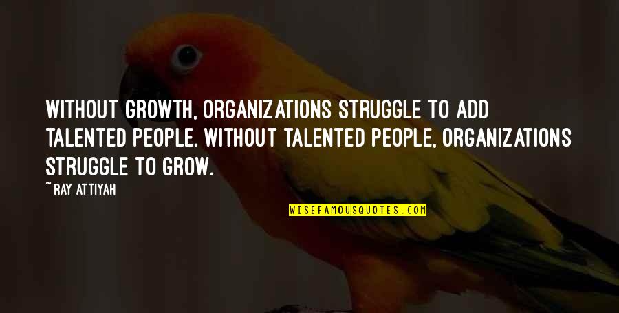 Ritchard's Quotes By Ray Attiyah: Without growth, organizations struggle to add talented people.