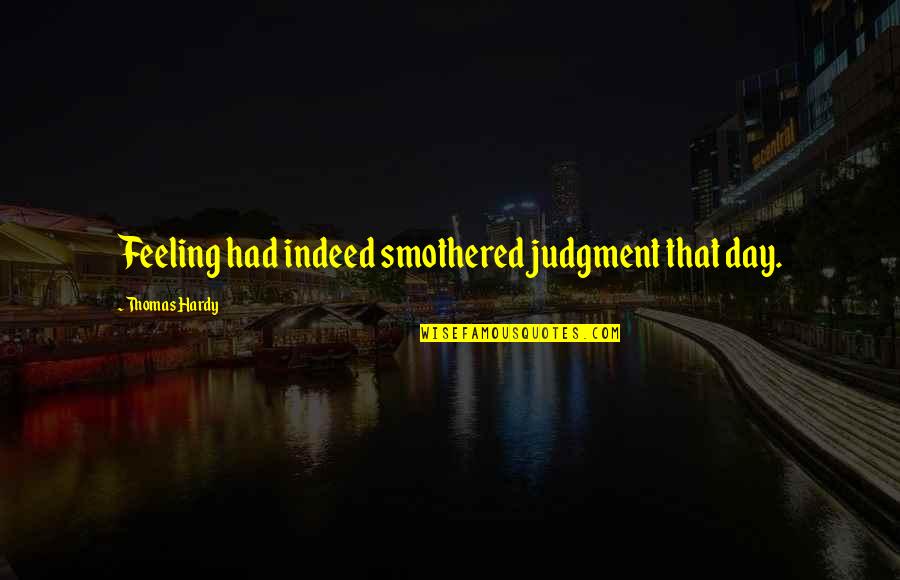 Ritchard's Quotes By Thomas Hardy: Feeling had indeed smothered judgment that day.