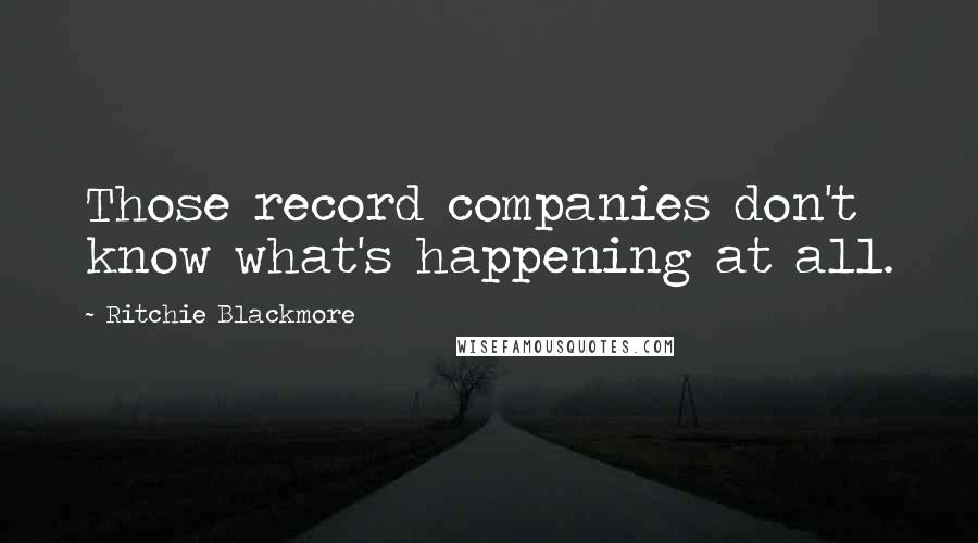 Ritchie Blackmore quotes: Those record companies don't know what's happening at all.