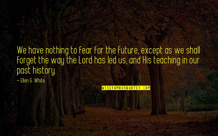 Ritchie Valens Quotes By Ellen G. White: We have nothing to fear for the future, Ritchie Valens Quotes By Ellen G. White: We have nothing to fear for the future,