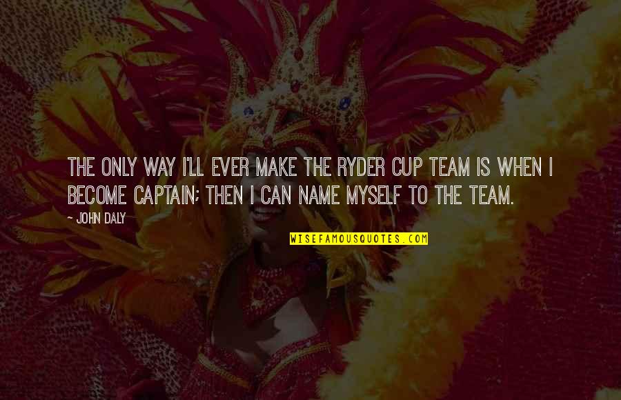 Ritchie Valens Quotes By John Daly: The only way I'll ever make the Ryder Ritchie Valens Quotes By John Daly: The only way I'll ever make the Ryder