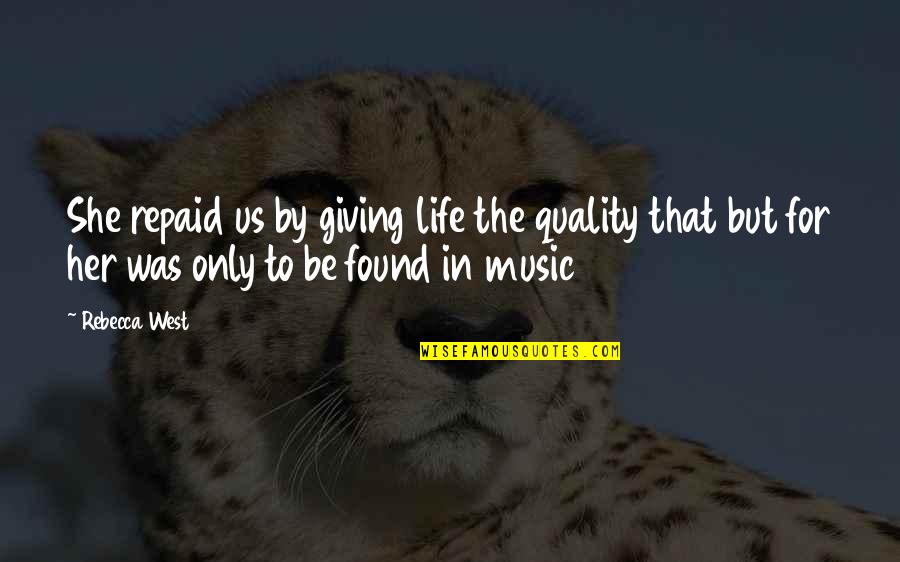 Ritchie Valens Quotes By Rebecca West: She repaid us by giving life the quality Ritchie Valens Quotes By Rebecca West: She repaid us by giving life the quality