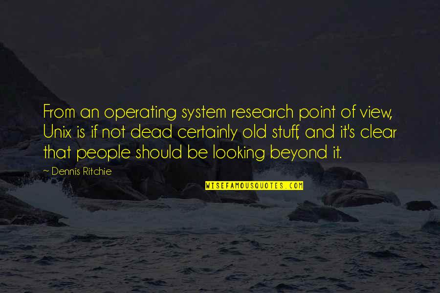 Ritchie's Quotes By Dennis Ritchie: From an operating system research point of view,