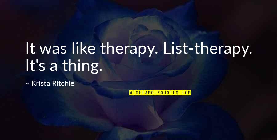 Ritchie's Quotes By Krista Ritchie: It was like therapy. List-therapy. It's a thing.
