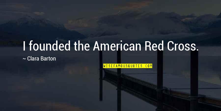 Ritchings Quotes By Clara Barton: I founded the American Red Cross. Ritchings Quotes By Clara Barton: I founded the American Red Cross.