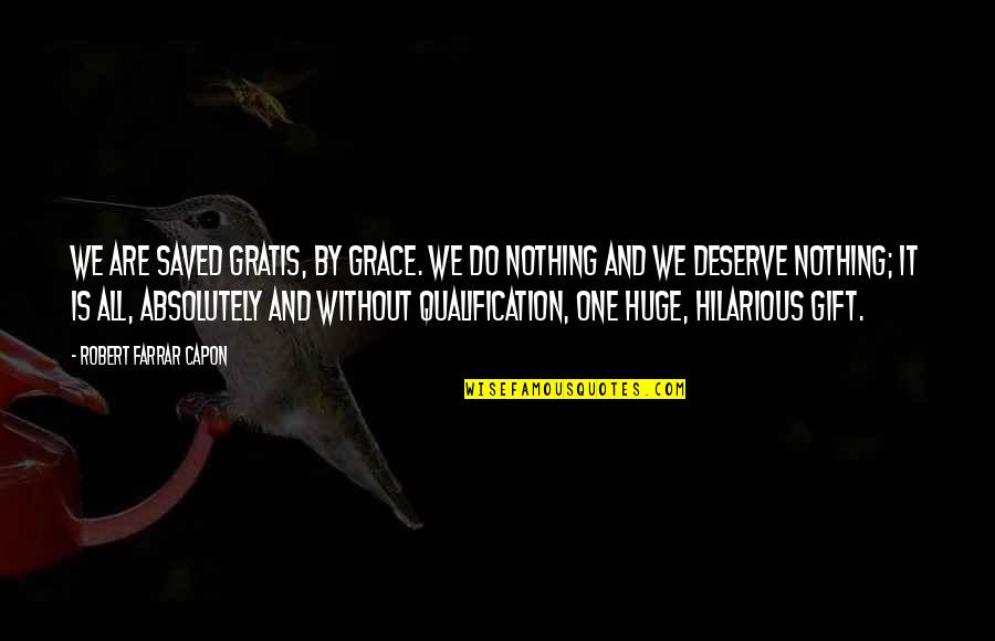 Ritchson Alan Quotes By Robert Farrar Capon: We are saved gratis, by grace. We do