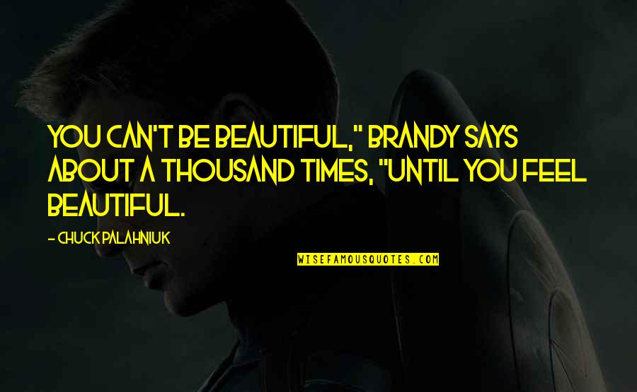 Rite Quote Quotes By Chuck Palahniuk: You can't be beautiful," Brandy says about a