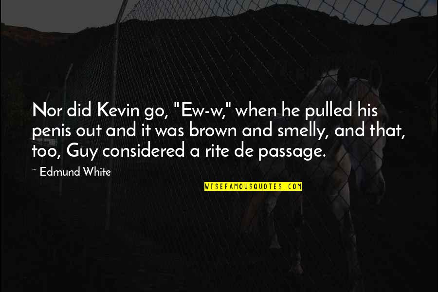 Rite Quotes By Edmund White: Nor did Kevin go, "Ew-w," when he pulled