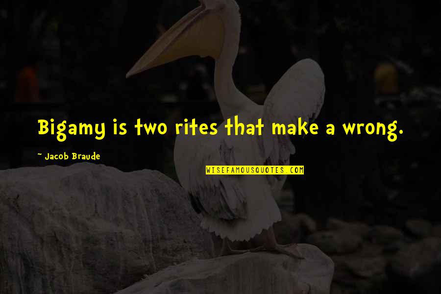 Rite Quotes By Jacob Braude: Bigamy is two rites that make a wrong.