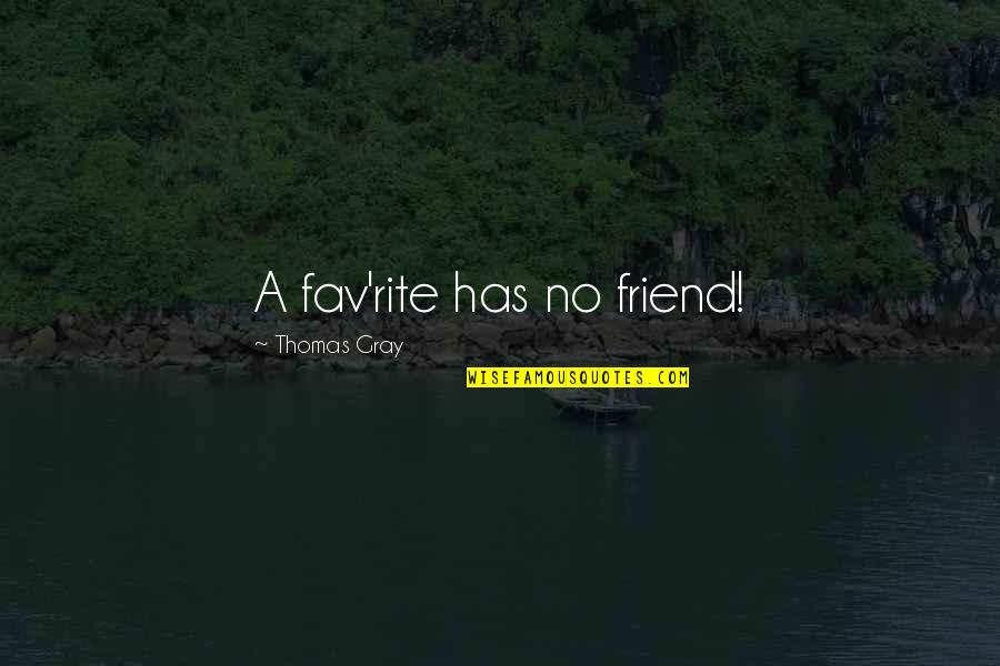 Rite Quotes By Thomas Gray: A fav'rite has no friend!