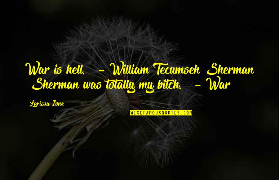 Rite Sites Quotes By Larissa Ione: War is hell." - William Tecumseh Sherman "Sherman