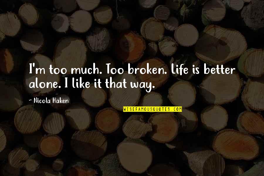 Rite Sites Quotes By Nicola Haken: I'm too much. Too broken. Life is better