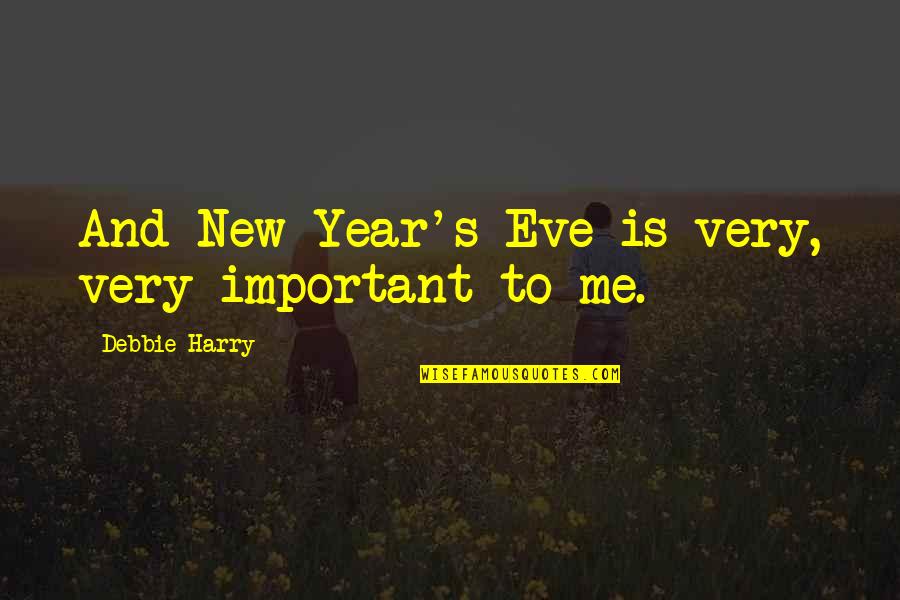 Riteish Quotes By Debbie Harry: And New Year's Eve is very, very important