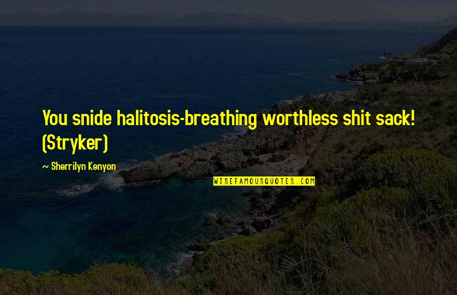 Ritenere In Inglese Quotes By Sherrilyn Kenyon: You snide halitosis-breathing worthless shit sack! (Stryker)