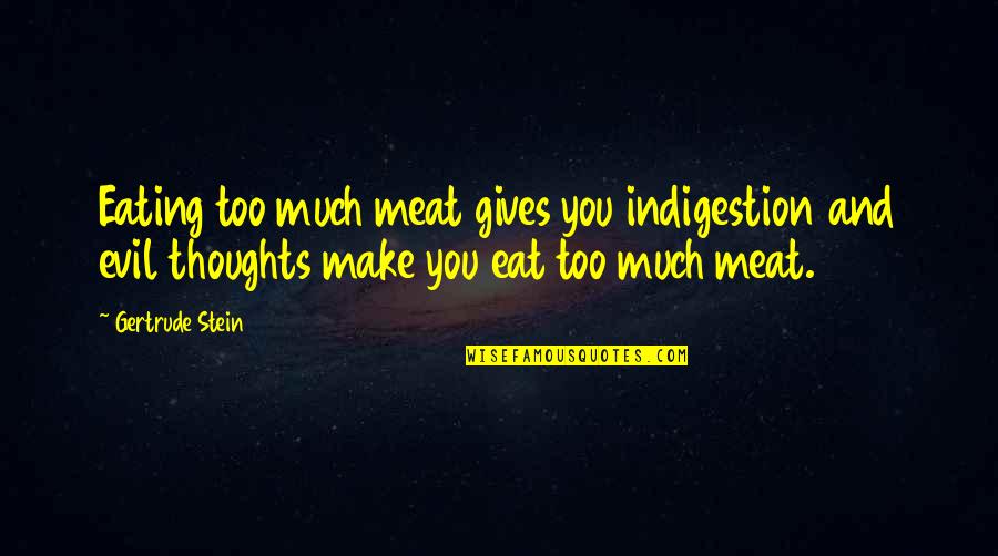 Ritenour Co Quotes By Gertrude Stein: Eating too much meat gives you indigestion and Ritenour Co Quotes By Gertrude Stein: Eating too much meat gives you indigestion and