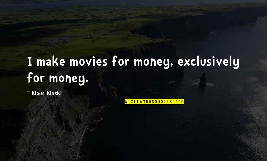 Ritenour Co Quotes By Klaus Kinski: I make movies for money, exclusively for money. Ritenour Co Quotes By Klaus Kinski: I make movies for money, exclusively for money.