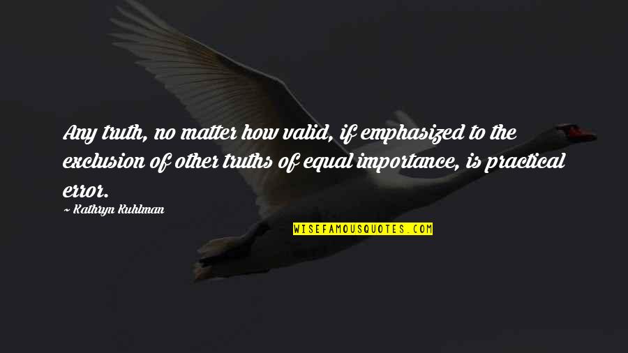 Ritentherain Quotes By Kathryn Kuhlman: Any truth, no matter how valid, if emphasized Ritentherain Quotes By Kathryn Kuhlman: Any truth, no matter how valid, if emphasized