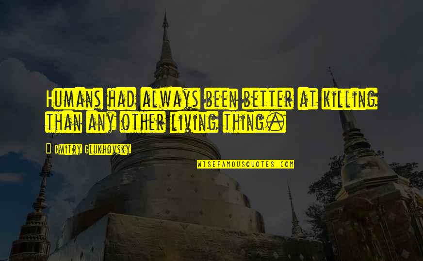 Rites Of Passage William Golding Quotes By Dmitry Glukhovsky: Humans had always been better at killing than Rites Of Passage William Golding Quotes By Dmitry Glukhovsky: Humans had always been better at killing than