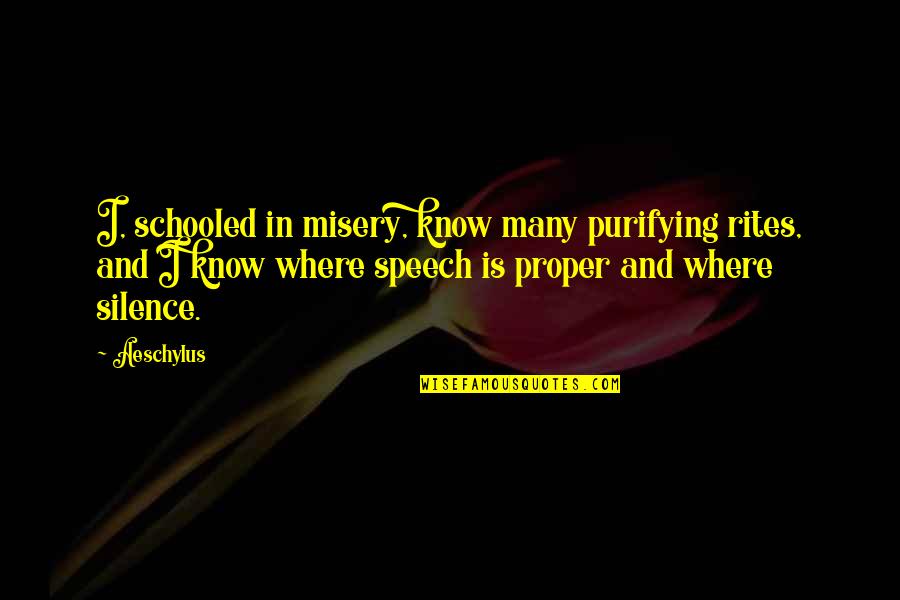 Rites Quotes By Aeschylus: I, schooled in misery, know many purifying rites,