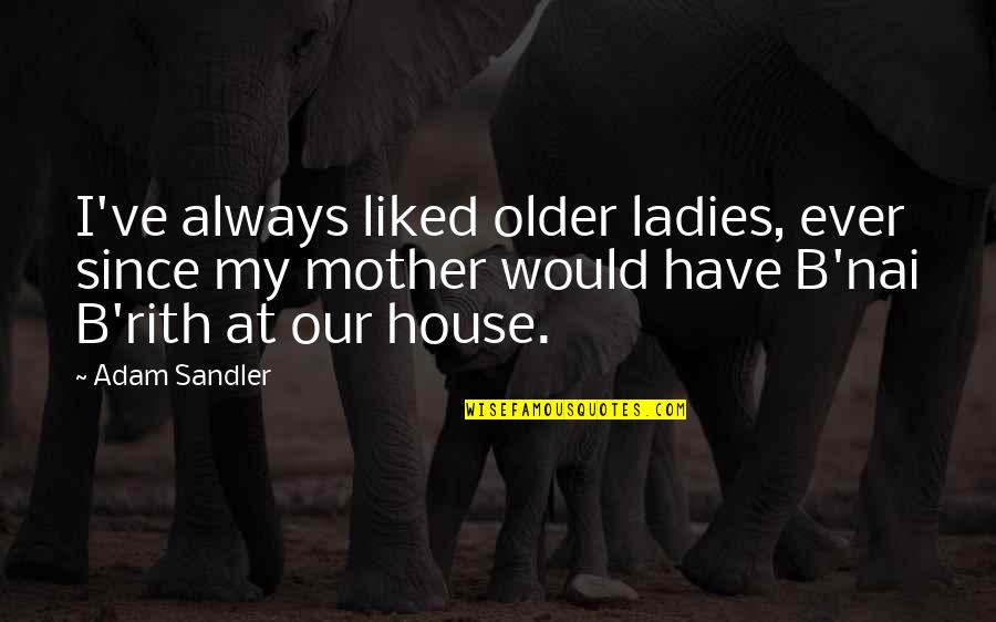 Rith Quotes By Adam Sandler: I've always liked older ladies, ever since my