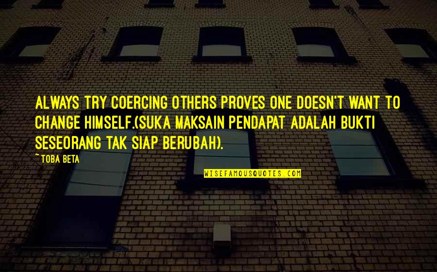 Rithy Sen Quotes By Toba Beta: Always try coercing others proves one doesn't want Rithy Sen Quotes By Toba Beta: Always try coercing others proves one doesn't want