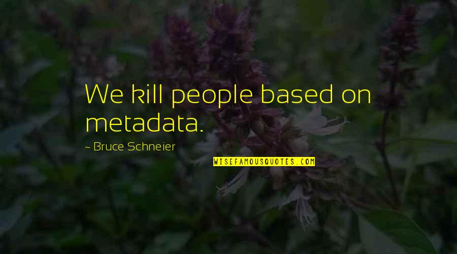 Rithy Uong Quotes By Bruce Schneier: We kill people based on metadata.