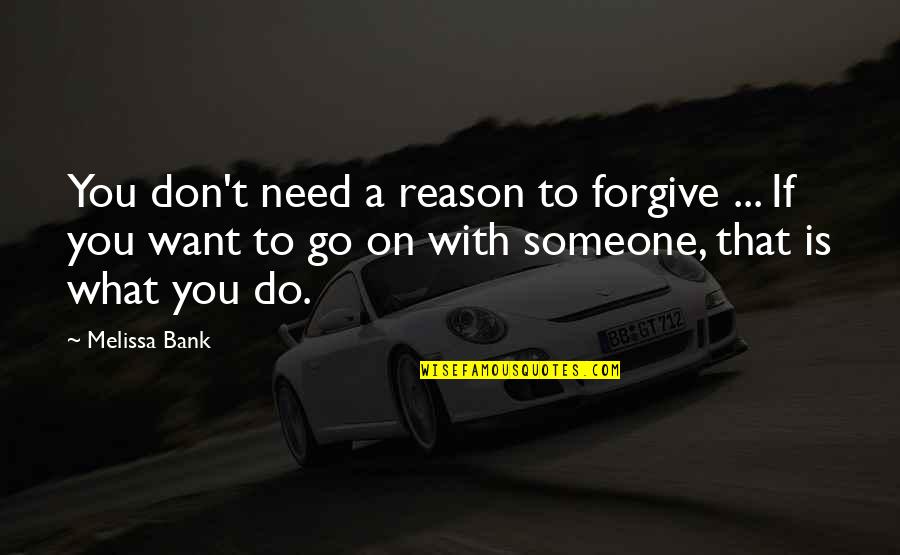Ritie Bros Quotes By Melissa Bank: You don't need a reason to forgive ...