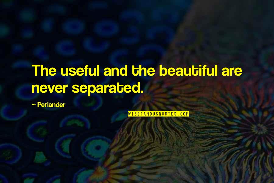 Ritie Quotes By Periander: The useful and the beautiful are never separated.