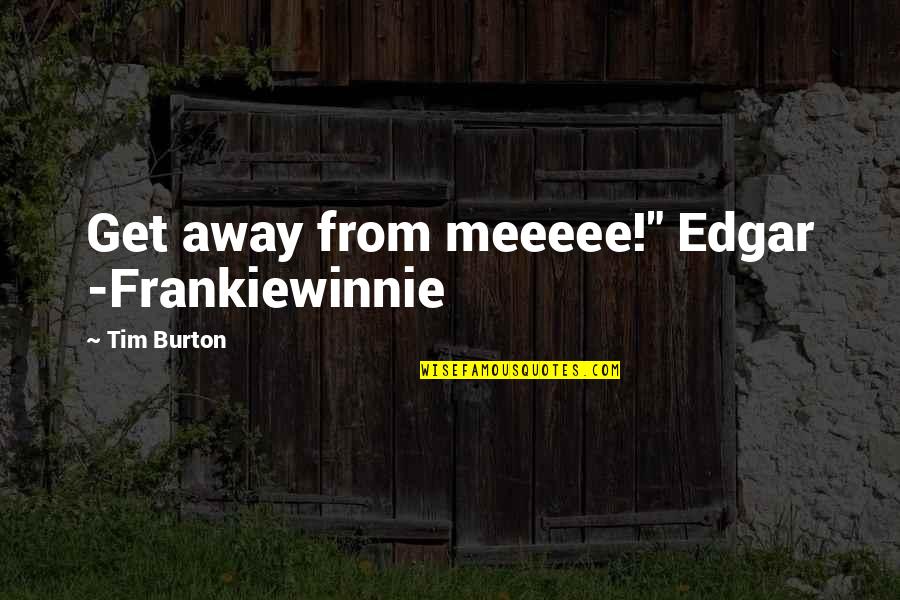 Ritika Singh Quotes By Tim Burton: Get away from meeeee!" Edgar -Frankiewinnie