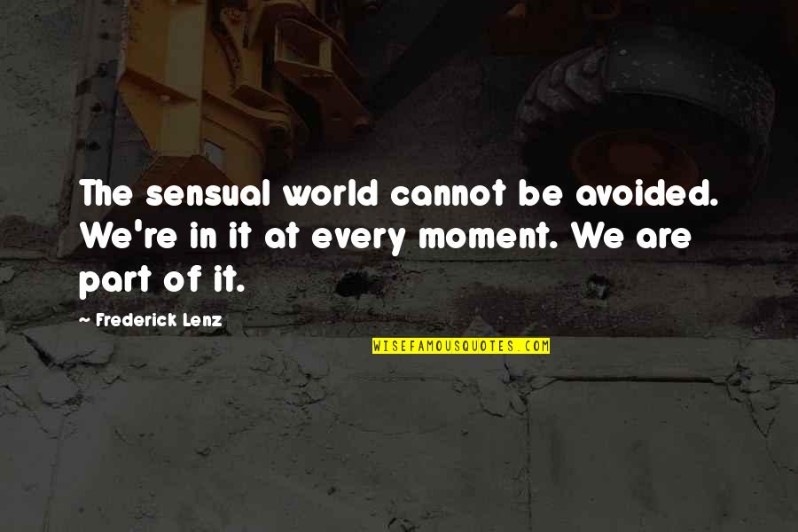 Ritim Yakalama Quotes By Frederick Lenz: The sensual world cannot be avoided. We're in Ritim Yakalama Quotes By Frederick Lenz: The sensual world cannot be avoided. We're in
