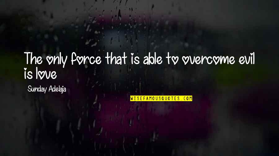 Ritim Yakalama Quotes By Sunday Adelaja: The only force that is able to overcome Ritim Yakalama Quotes By Sunday Adelaja: The only force that is able to overcome